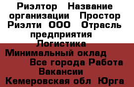 Риэлтор › Название организации ­ Простор-Риэлти, ООО › Отрасль предприятия ­ Логистика › Минимальный оклад ­ 150 000 - Все города Работа » Вакансии   . Кемеровская обл.,Юрга г.